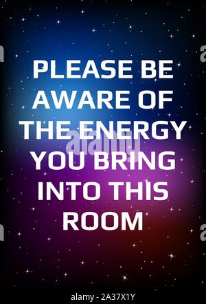 Motivational poster. Please be aware of the energy you bring into this room. Open space, starry sky style. Print design. Dark background Stock Vector