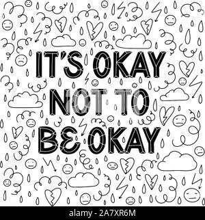 It is Okay not to be Okay. Supportive sans serif hand lettering composition surrounded with hand drawn doodles in black and white. Depression, stress Stock Vector