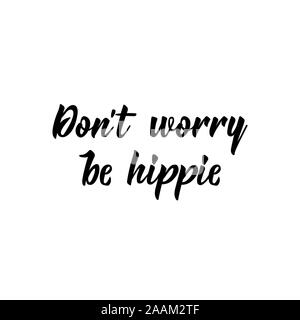 Dont worry be hippie. Lettering. Ink illustration. Modern brush calligraphy. Isolated on white background Stock Vector