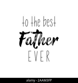 To the best father ever. Happy Father's Day banner and giftcard. Lettering. Ink illustration. Modern brush calligraphy Isolated on white background Stock Vector