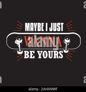 Skater Quotes And Slogan Good For Tee Maybe I Just Wanna Be Yours Stock Vector Image Art Alamy