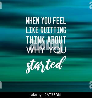 Motivation and inspirational quotes - When you feel like quitting think about why you started. Blurry background. Stock Photo