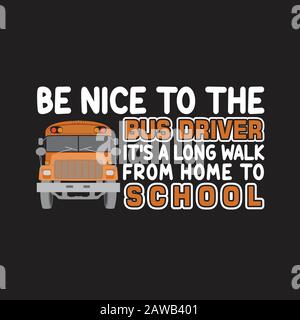 School Quotes and Slogan good for Print. Be Nice To The Bus Driver It s A Long Walk From Home To School. Stock Vector