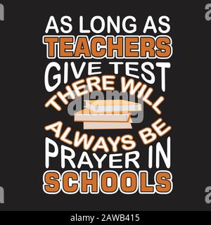 School Quotes and Slogan good for Print. AS Long As Teachers Give Test There Will Always Be Prayer in School. Stock Vector