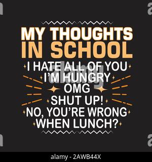 School Quotes and Slogan good for Print. My Thoughts in School I Hate All Of You - I m Hungry - OMG - Shut Up - No, You re Wrong- When Lunch . Stock Vector
