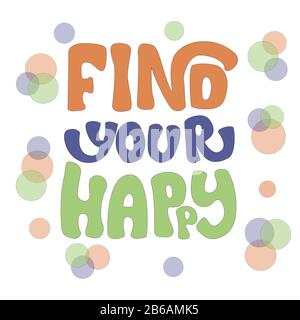 Motivating phrase - find your happy - in vector graphics in red, blue, green letters on a white background with circles. For the design on postcards Stock Vector