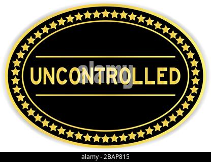 Black and gold color oval sticker with word uncontrolled on white background Stock Vector