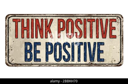 Think positive, be positive vintage rusty metal sign on a white background, vector illustration Stock Vector