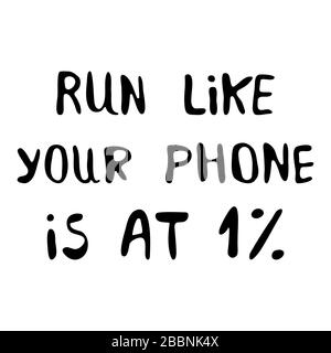 Run like your phone is at one percent. Motivation quote. Cute hand drawn lettering. Isolated on white background. Stock Vector