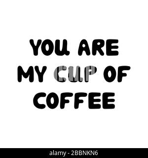 You are my cup of coffee. Cute hand drawn bauble lettering. Isolated on white background. Stock illustration. Stock Vector