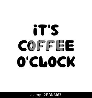 It's coffee o'clock. Hand drawn ink bauble lettering. Isolated on white background. Stock Vector