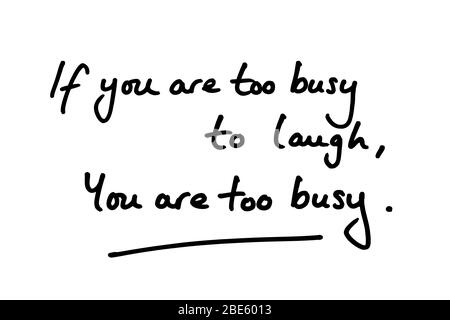 If you are too busy to laugh, You are too busy, handwritten on a white background. Stock Photo