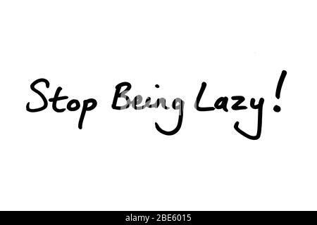 Stop Being Lazy! handwritten on a white background. Stock Photo