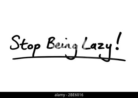 Stop Being Lazy! handwritten on a white background. Stock Photo