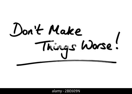 Dont Make Things Worse! handwritten on a white background. Stock Photo