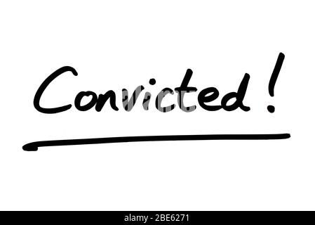 Convicted! handwritten on a white background. Stock Photo