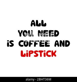 All you need is coffee and lipstick. Cute hand drawn doodle bubble lettering. Isolated on white background. Vector stock illustration. Stock Vector