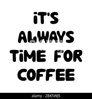 It is always time for coffee. Cute hand drawn doodle bubble lettering. Isolated on white background. Vector stock illustration. Stock Vector