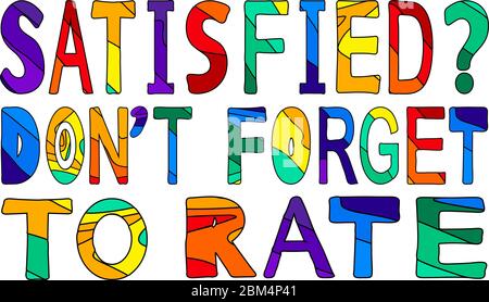 Satisfied? Don't forget to rate. Cute multicolored inscription. Bright contrast letters. The inscription for banners, posters and prints on clothing. Stock Vector