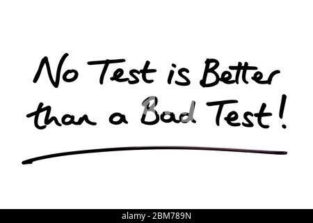 No Test is Better than a Bad Test! handwritten on a white background. Stock Photo