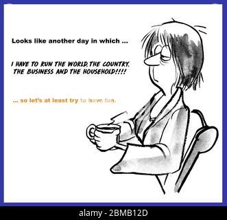 Cartoon of a tired woman drinking coffee and saying it is another day where she has to run the world, the country, the business and the household so l Stock Photo