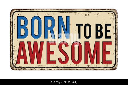 Born to be awesome vintage rusty metal sign on a white background, vector illustration Stock Vector