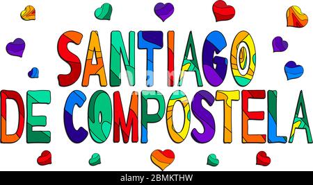 Santiago de Compostela - cute multocolored inscription. Santiago de Compostela is the capital of the autonomous community of Galicia, in northwestern Stock Vector