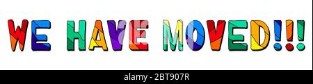 We Have Moved!!! Horizontal multicolored funny cartoon isolated inscription. Bright rainbow colors - red, orange, yellow, green, blue, purple. For ban Stock Vector