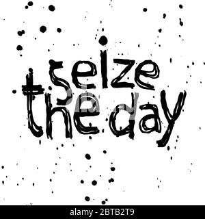 Seize the Day - isolate doodle grunge lettering inscription and blotches, paint drops. Like a bad brush or colapen. Motivating inspiring encouraging. Stock Vector