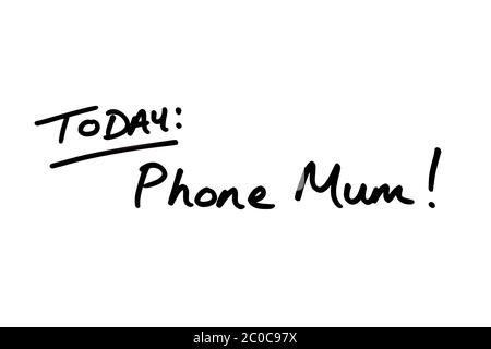 TODAY: Phone Mum! handwritten on a white background. Stock Photo