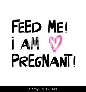 Feed me. I am pregnant. Cute hand drawn lettering in modern scandinavian style. Isolated on white background. Vector stock illustration. Stock Vector