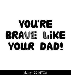 You are brave like your dad. Cute hand drawn bauble lettering. Isolated on white background. Vector stock illustration. Stock Vector