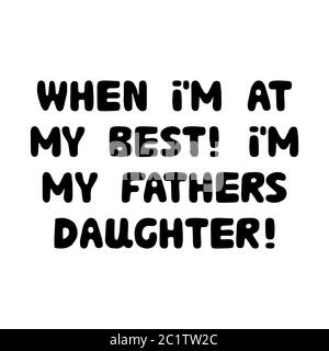 When i am at my best, i am my fathers daughter. Cute hand drawn bauble lettering. Isolated on white background. Vector stock illustration. Stock Vector
