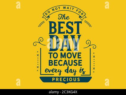 Do not wait for the best day to move because every day is precious Stock Vector