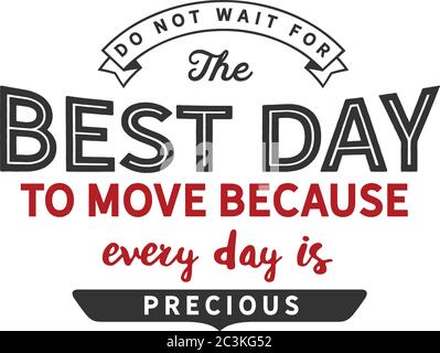 Do not wait for the best day to move because every day is precious Stock Vector