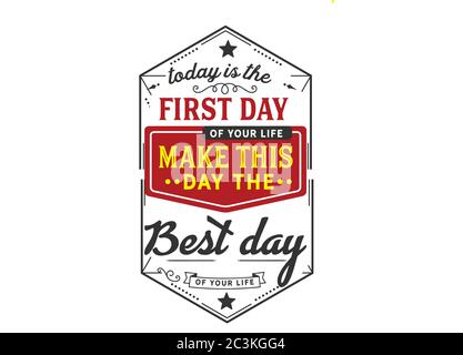 Today is the first day of your life. Make this day the best day of your life Stock Vector