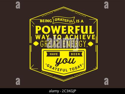 Being grateful is a powerful way to achieve great energy, Have you been grateful today Stock Vector