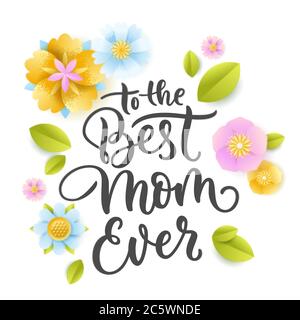 To the Best Mom Ever hand drawn calligraphy lettering and paper craft flowers and leaves. Happy Mothers Day greeting card, banner, poster design templ Stock Vector