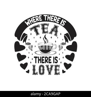 Tea Quotes and Slogan good for Tee. Where There is Tea There is Love. Stock Vector