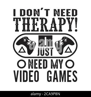 Gamer Quotes and Slogan good for Tee. I Don t Need Therapy I Just Need My Video Games. Stock Vector