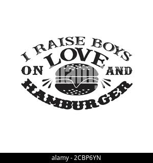 I raises Boys on Love and Hamburger. Food and Drink Quote and Saying good for cricut Stock Vector