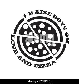 I raises Boys on Love and Pizza. Food and Drink Quote and Saying good for cricut Stock Vector