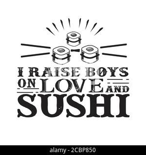 I raises Boys on Love and Sushi. Food and Drink Quote and Saying good for cricut Stock Vector