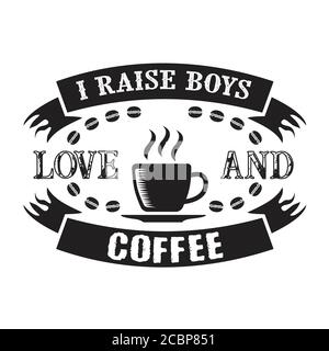 I raises Boys on Love and Coffee. Food and Drink Quote and Saying good for cricut Stock Vector