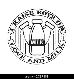 I raises Boys on Love and Milk. Food and Drink Quote and Saying good for cricut Stock Vector