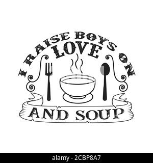 I raises Boys on Love and Soup. Food and Drink Quote and Saying good for cricut Stock Vector