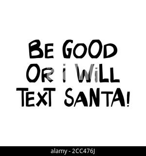 Be good or i will text Santa. Winter holidays quote. Cute hand drawn lettering in modern scandinavian style. Isolated on white background. Vector Stock Vector