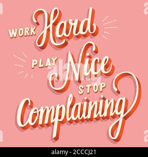 Work hard, play nice, stop complaining, hand lettering typography modern poster design, vector illustration Stock Vector