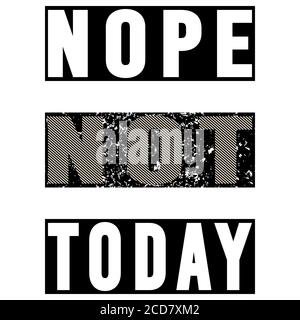 Nope not today. Stylish ironic refuse quote. Sarcastic slogan. Modern lettering. Stylized typography phrase. Black and white graphic art. Perfect vect Stock Vector