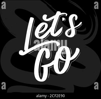 Hand lettering of motivational phrase 'Let's go ' Ink painted modern calligraphy. Vector hand typography. Isolated on white. Stock Vector